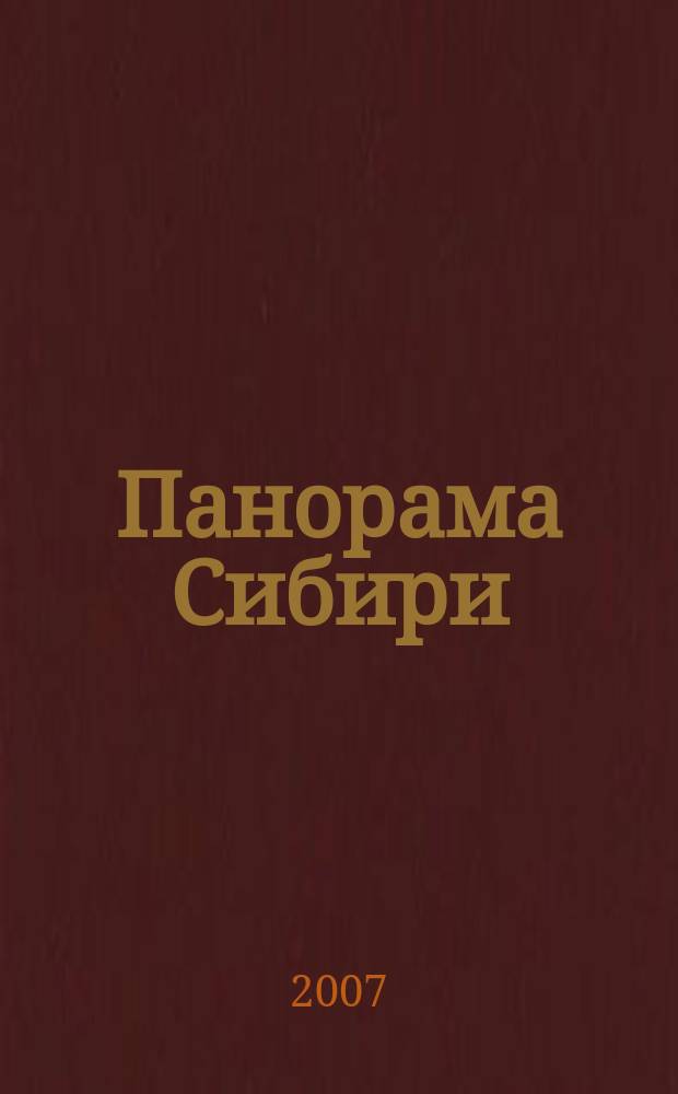Панорама Сибири : события. Экономика. Политика. Общество. Культура. Люди общественно-политический межрегиональный журнал. 2007, № 2 (11)