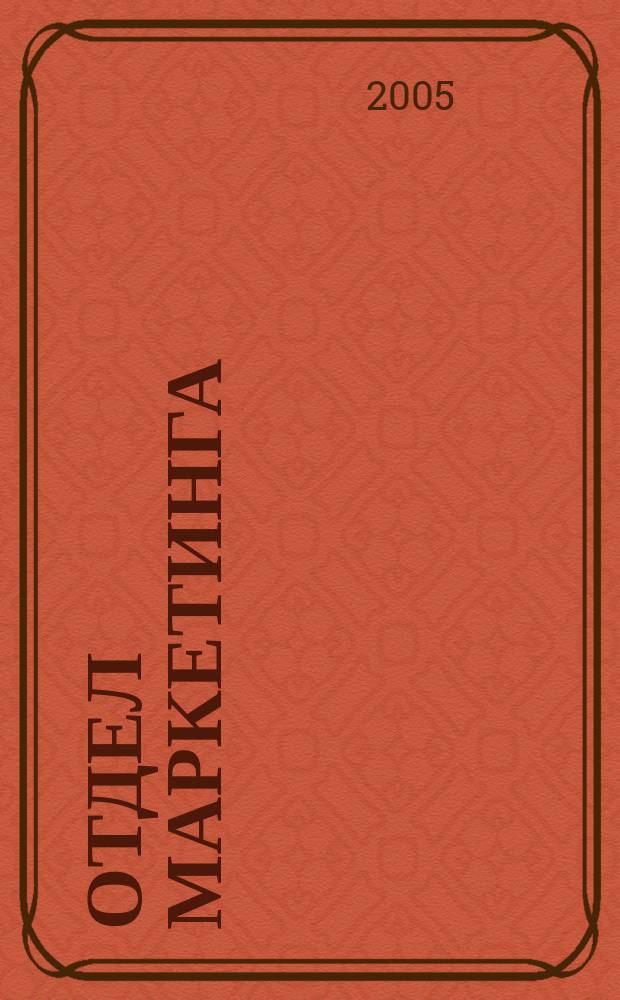Отдел маркетинга : Журн. Буквал. изд. 2005, № 6