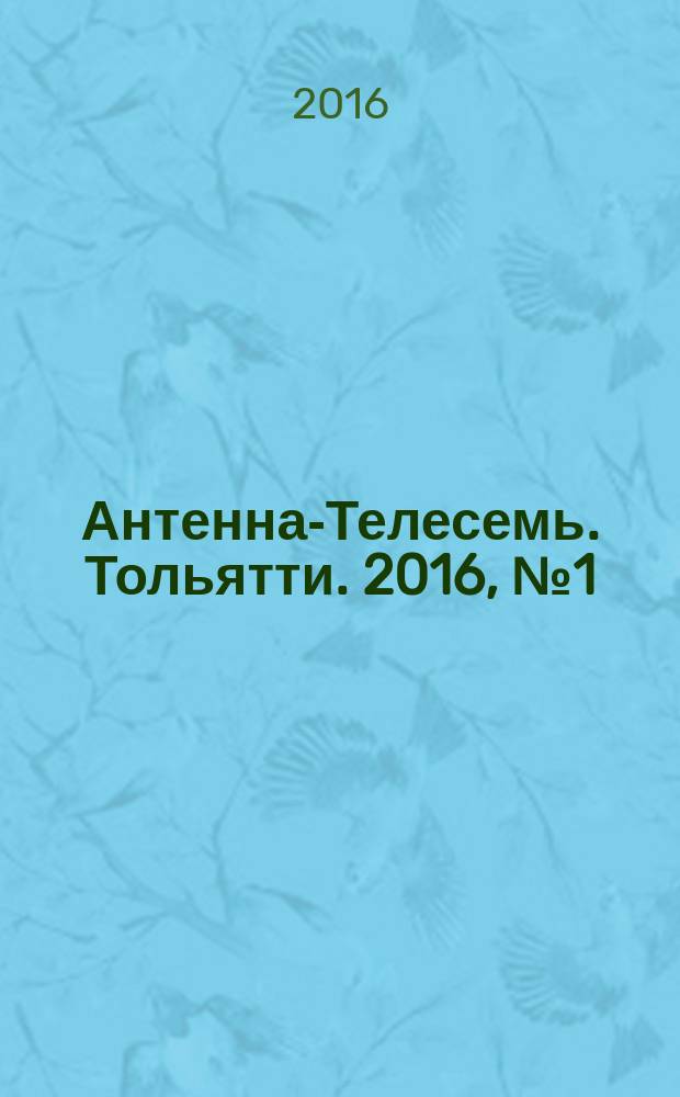Антенна-Телесемь. Тольятти. 2016, № 1 (1) : Самара-Тольятти