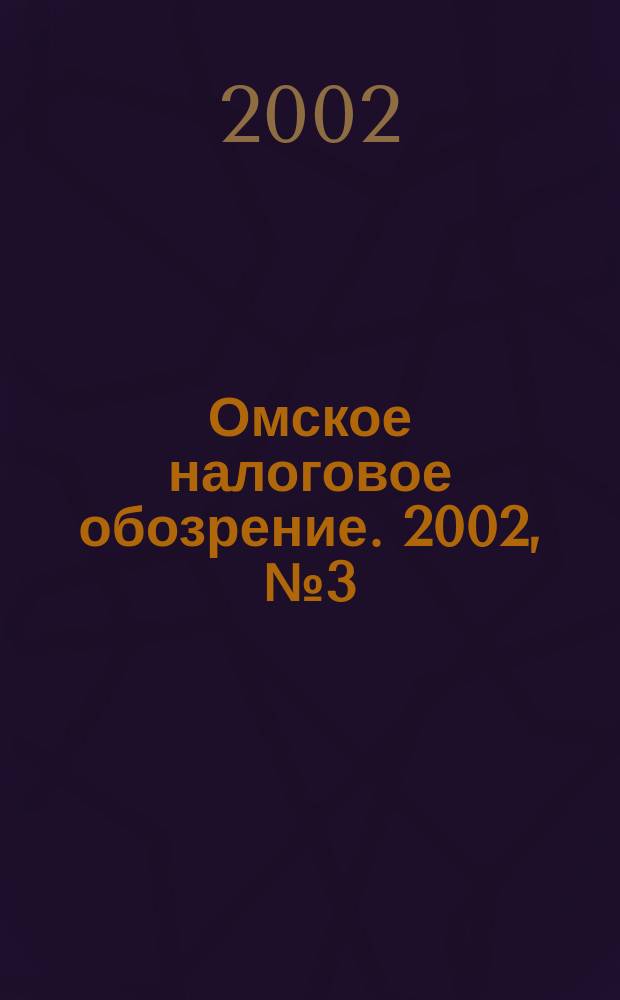 Омское налоговое обозрение. 2002, № 3 (11)