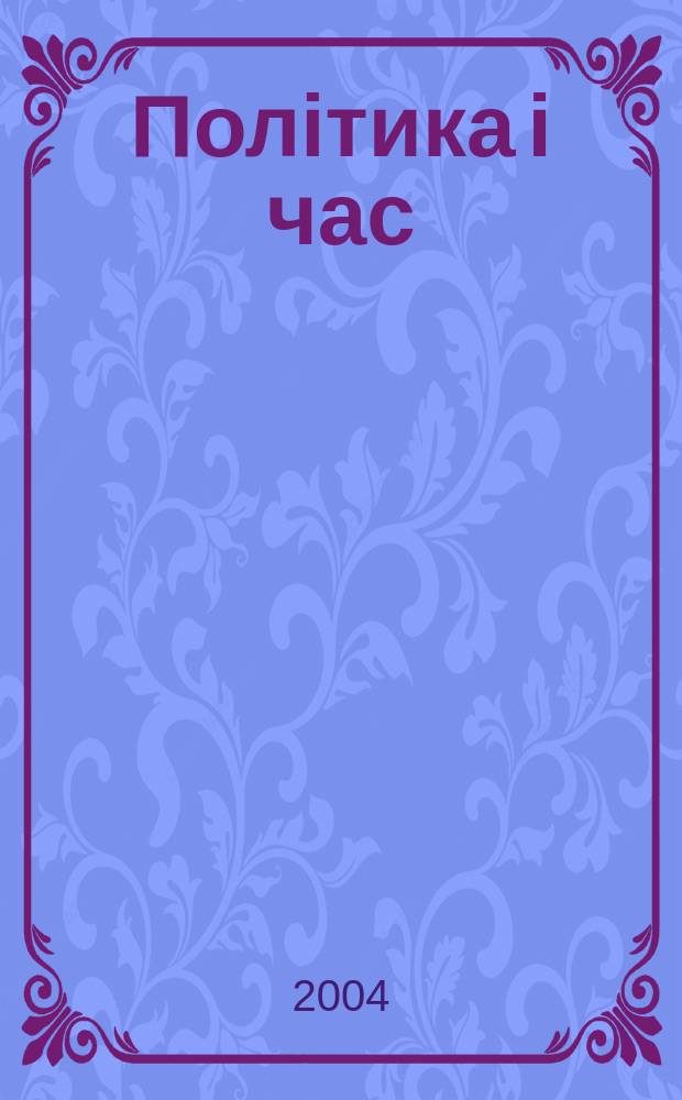 Полiтика i час : Масовий полiт. журн. ЦК Компартiï Украïни. 2004, № 1