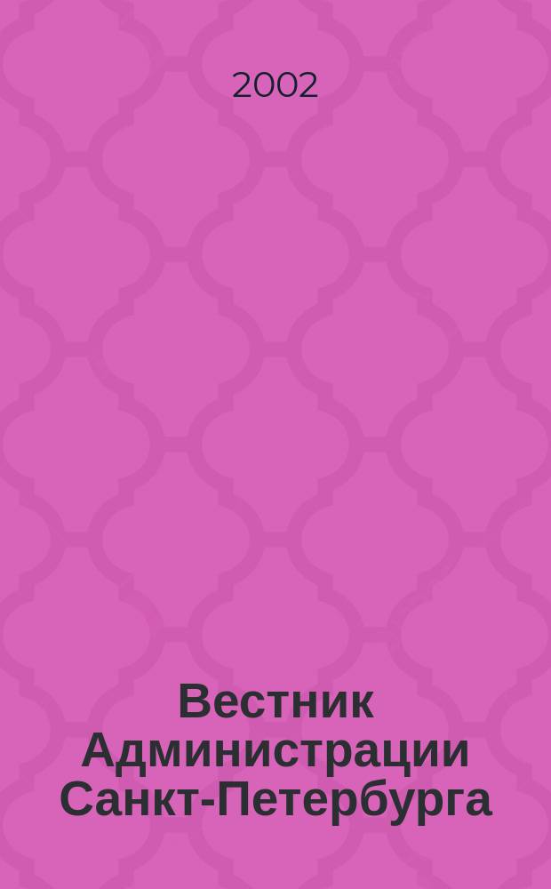 Вестник Администрации Санкт-Петербурга : Офиц. изд. гор. администрации. 2002, № 1 (101)