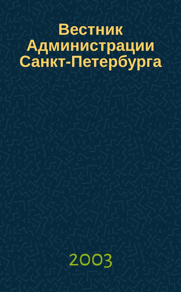 Вестник Администрации Санкт-Петербурга : Офиц. изд. гор. администрации. 2003, № 7 (119)