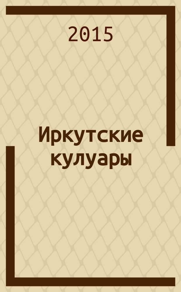 Иркутские кулуары : журнал секретов и тайн ... раскрытых !. 2015, № 3/4 (35/36)