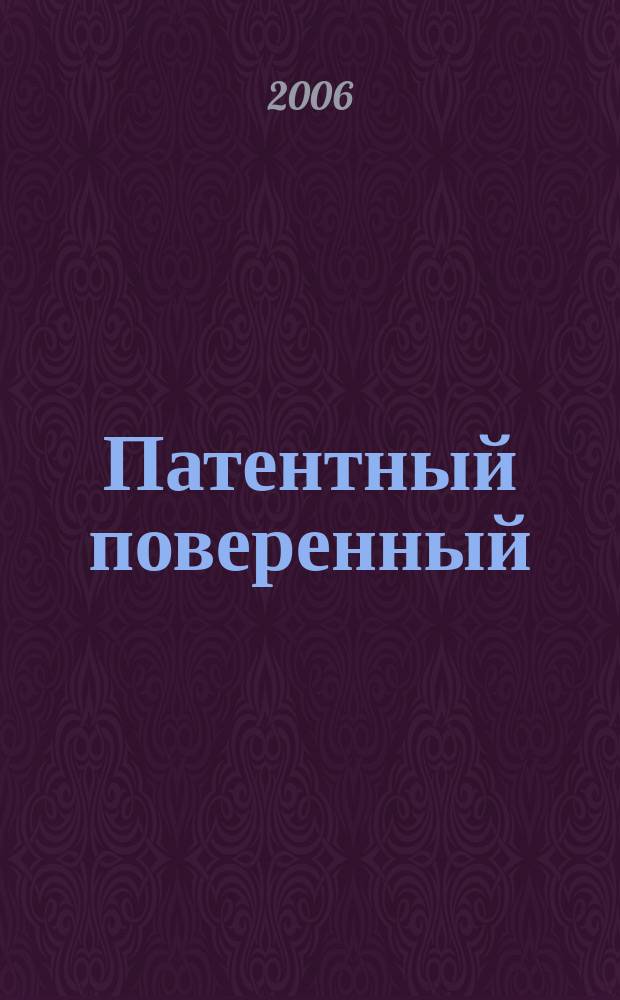 Патентный поверенный : журнал о вас и для вас независимый научно-практический профессиональный журнал для профессионалов. 2006, № 3