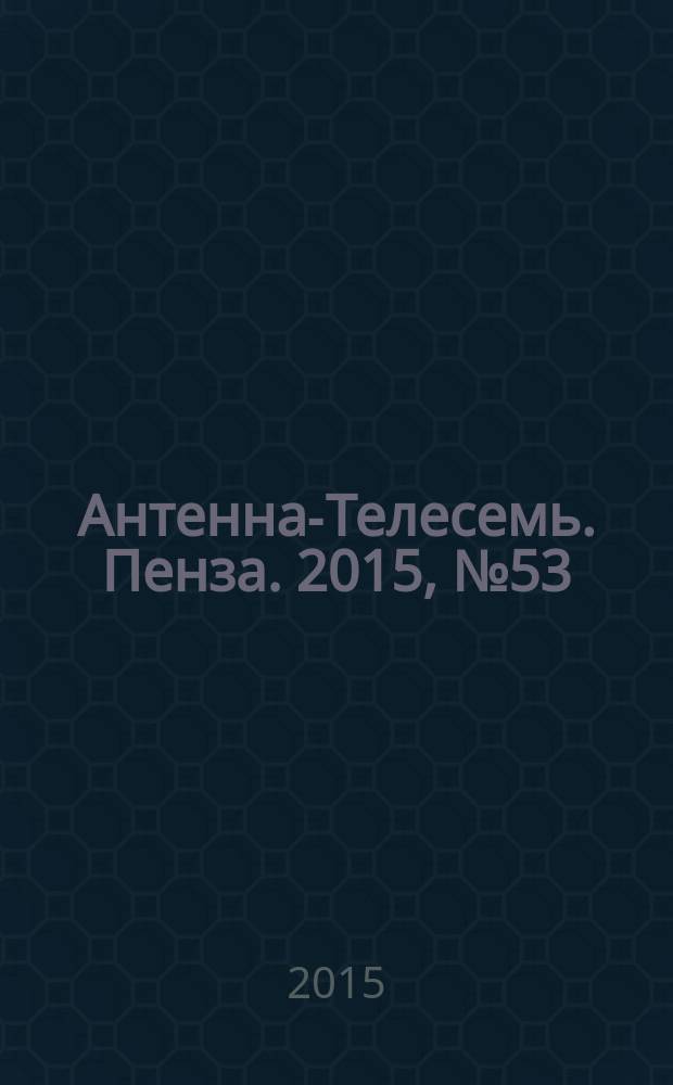 Антенна-Телесемь. Пенза. 2015, № 53 (764)