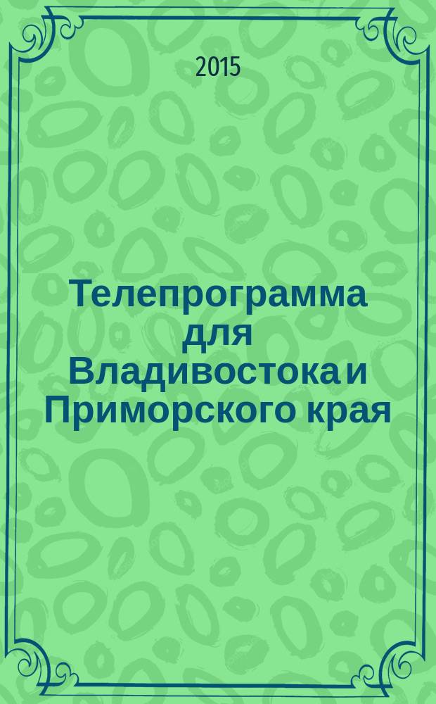 Телепрограмма для Владивостока и Приморского края : Комсомольская правда. 2015, № 52 (721)