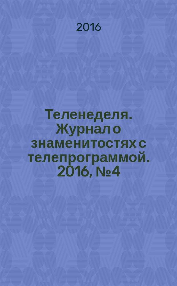 Теленеделя. Журнал о знаменитостях с телепрограммой. 2016, № 4 (4)