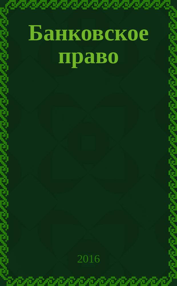 Банковское право : Практ. и информ. изд. 2016, № 1