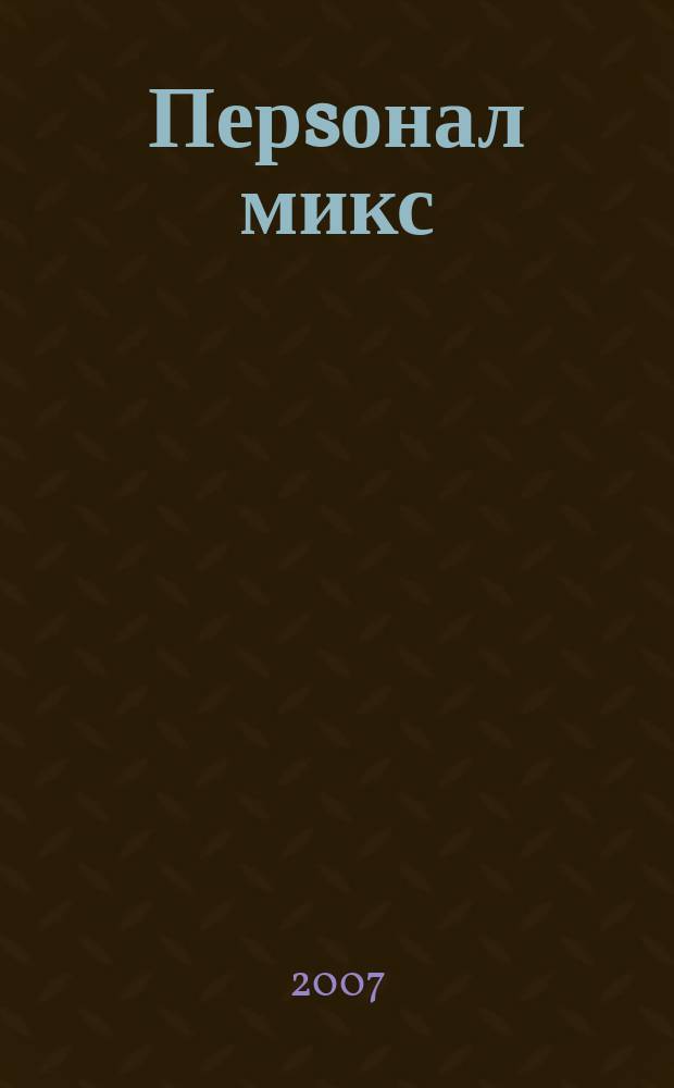 Перsонал микс : Науч.-практ. журн. по вопр. упр. персоналом. 2007, № 2 (48)