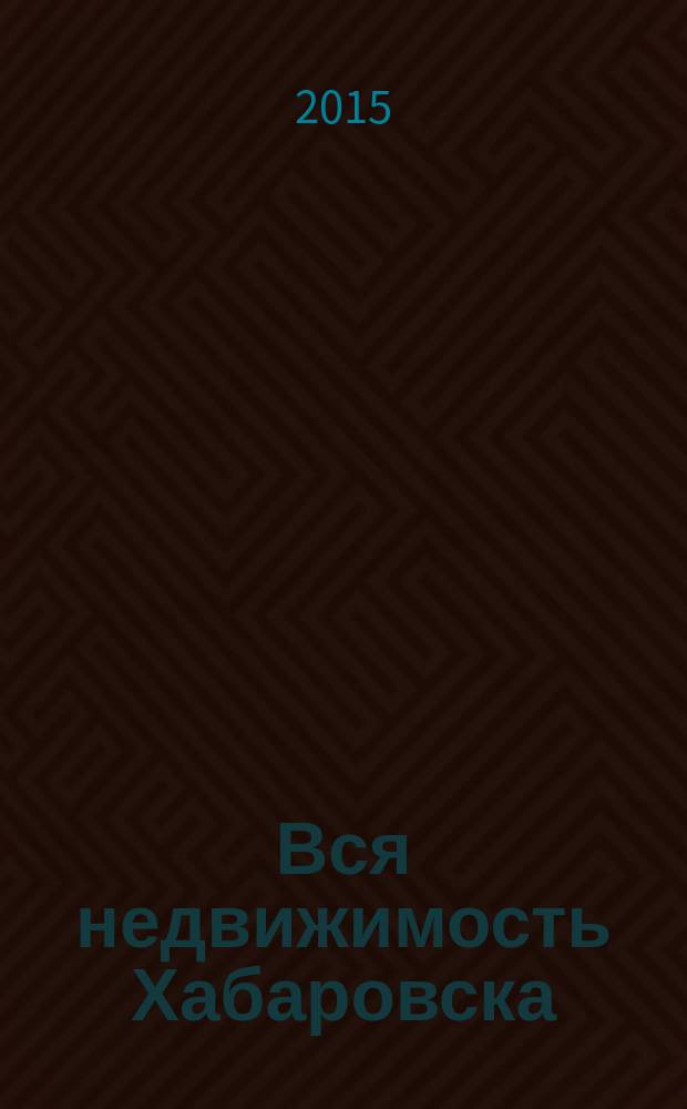 Вся недвижимость Хабаровска : еженедельное информационно-справочное издание риэлторов города Хабаровска. 2015, № 49 (524)