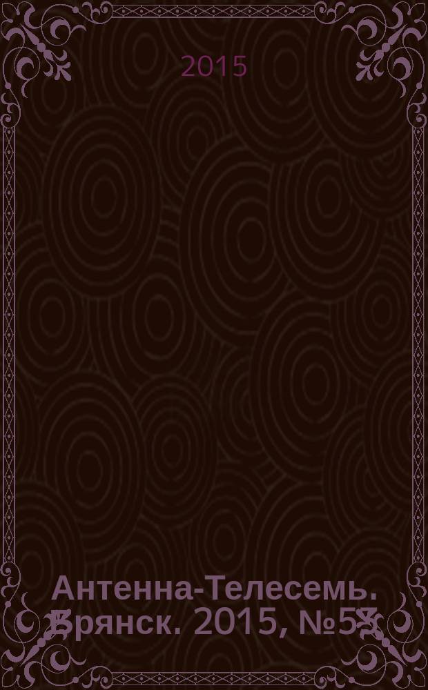 Антенна-Телесемь. Брянск. 2015, № 53 (874)