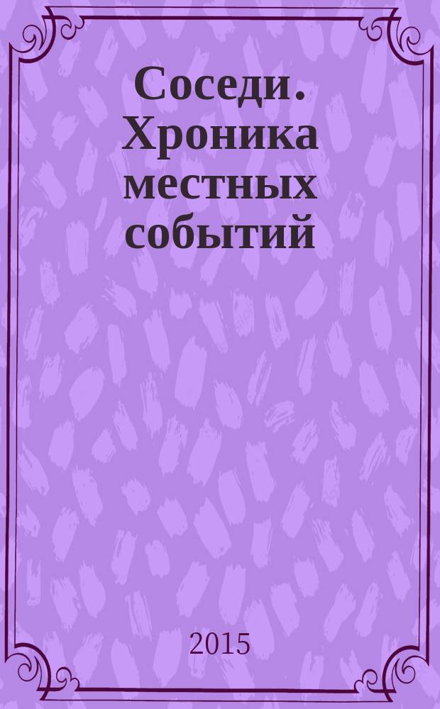 Соседи. Хроника местных событий : рекламно-информационное издание. 2015, № 51 (513)