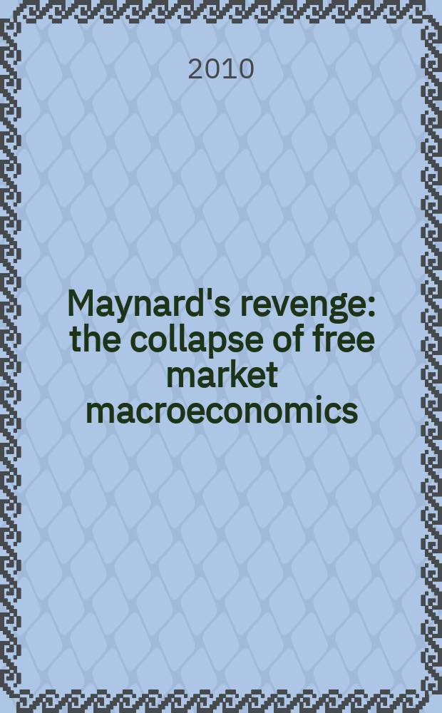 Maynard's revenge : the collapse of free market macroeconomics = Месть Мэйнарда : крах свободного макроэкономического рынка.
