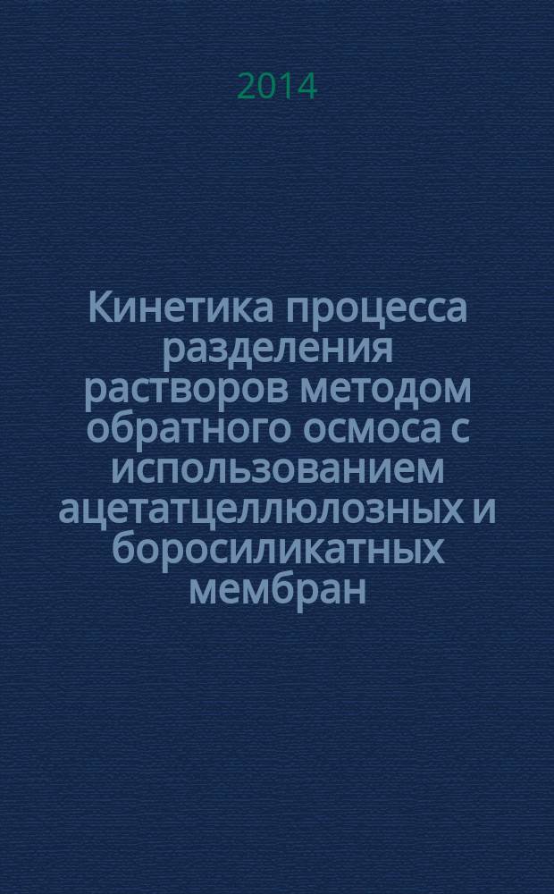 Кинетика процесса разделения растворов методом обратного осмоса с использованием ацетатцеллюлозных и боросиликатных мембран : автореферат диссертации на соискание ученой степени кандидата технических наук : специальность 05.17.08 <Процессы и аппараты химических технологий>