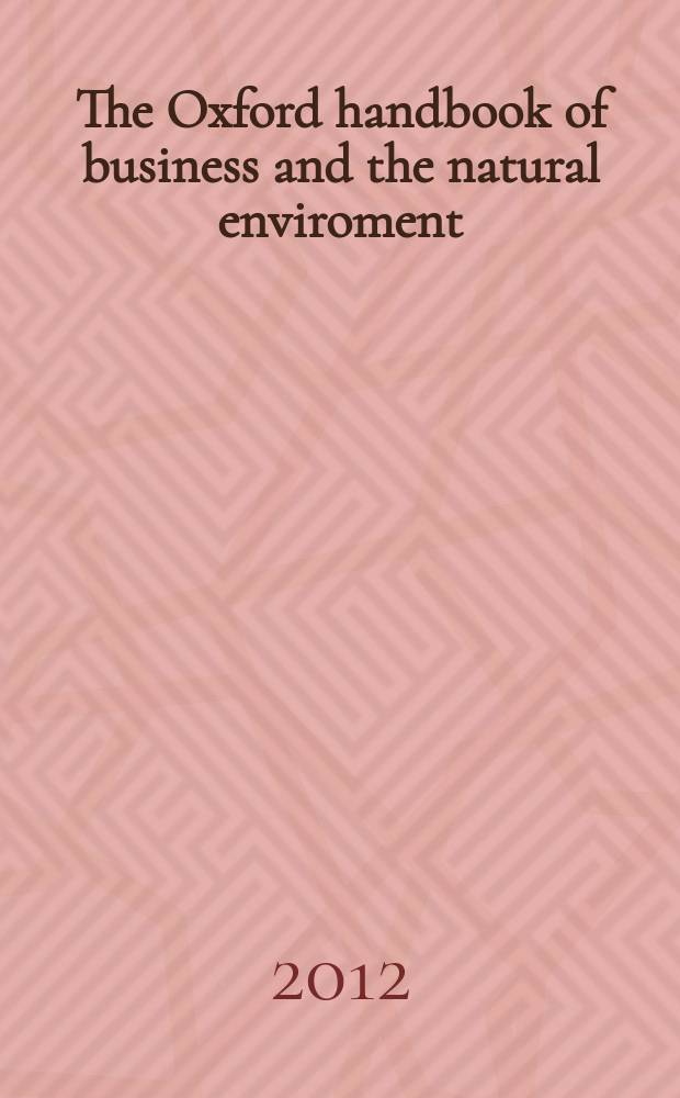 The Oxford handbook of business and the natural enviroment = Оксфордский справочник : бизнес и окружающая природа.