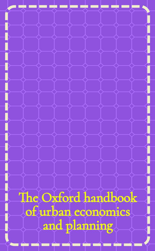The Oxford handbook of urban economics and planning = Оксфордский справочник городской экономики и планирования