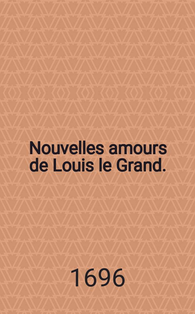 Nouvelles amours de Louis le Grand. : Comedie