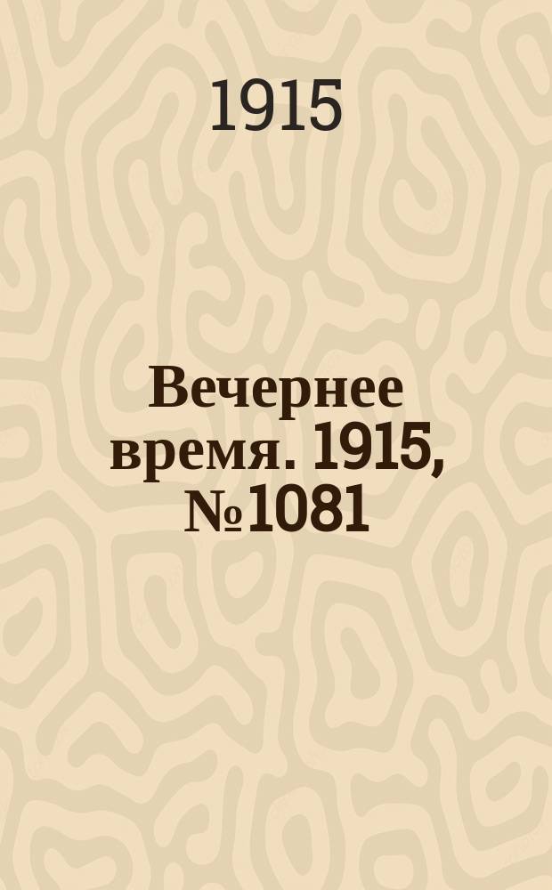 Вечернее время. 1915, № 1081 (9 (22) апр.)