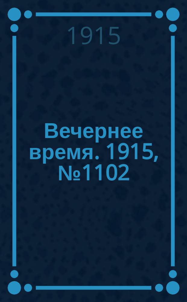 Вечернее время. 1915, № 1102 (30 апр. (13 мая))