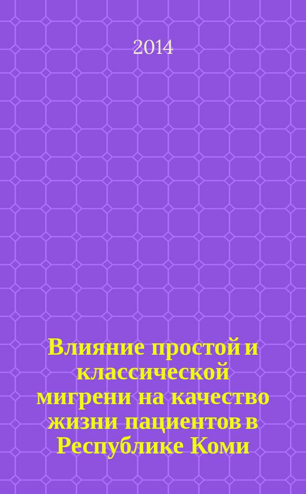 Влияние простой и классической мигрени на качество жизни пациентов в Республике Коми : автореферат диссертации на соискание ученой степени кандидата медицинских наук : специальность 14.01.11 <Нервные болезни>