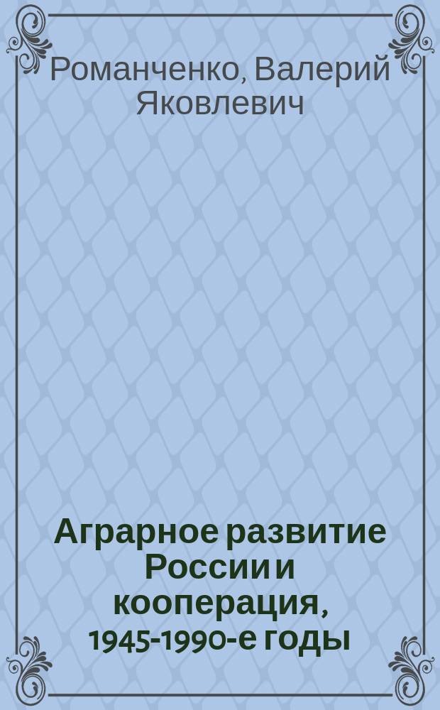 Аграрное развитие России и кооперация, 1945-1990-е годы : (краткий исторический очерк)