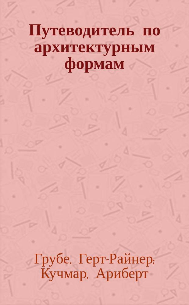 Путеводитель по архитектурным формам : перевод с немецкого