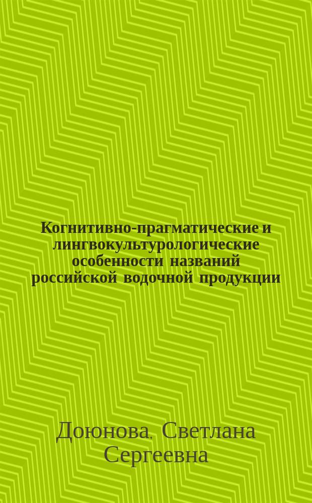 Когнитивно-прагматические и лингвокультурологические особенности названий российской водочной продукции : автореферат диссертации на соискание ученой степени к. филол. н. : специальность 10.02.19 <Теория языка>