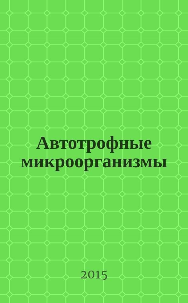 Автотрофные микроорганизмы : 5-й Всероссийский симпозиум с международным участием, Москва, МГУ им. М. В. Ломоносова, Биологический факультет, 21-24 декабря 2015 г. : материалы