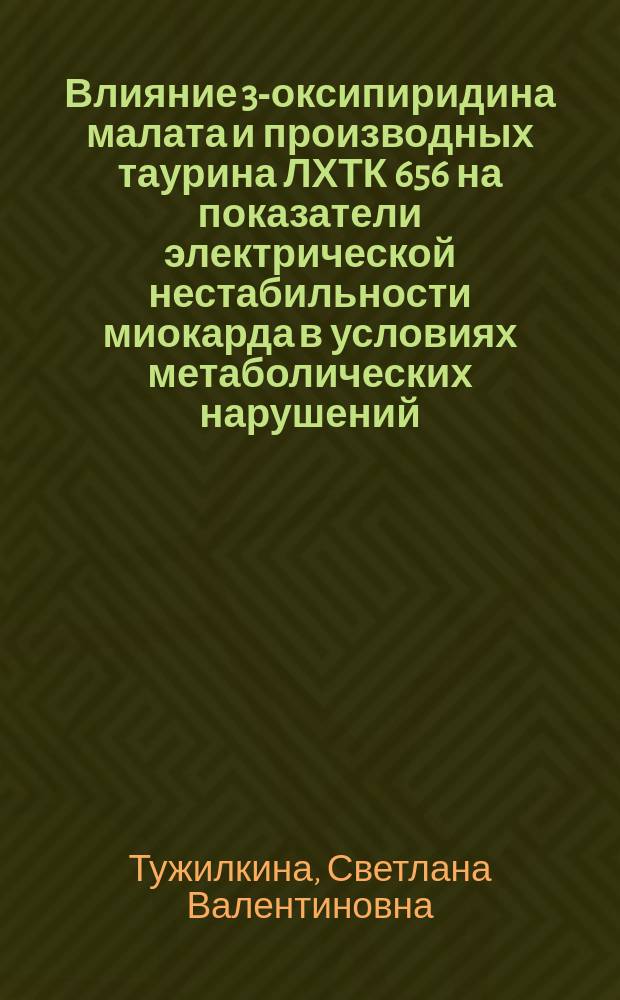 Влияние 3-оксипиридина малата и производных таурина ЛХТК 656 на показатели электрической нестабильности миокарда в условиях метаболических нарушений (экспериментальное исследование) : автореферат диссертации на соискание ученой степени к. м. н. : специальность 14.03.06 <Фармакология>