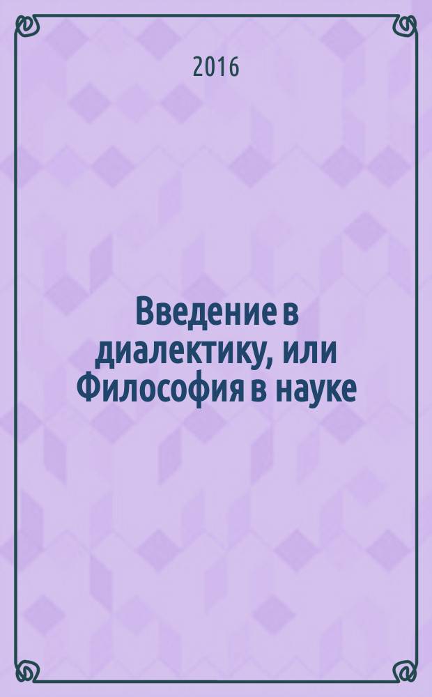 Введение в диалектику, или Философия в науке : от вещи в себе к вещи для нас