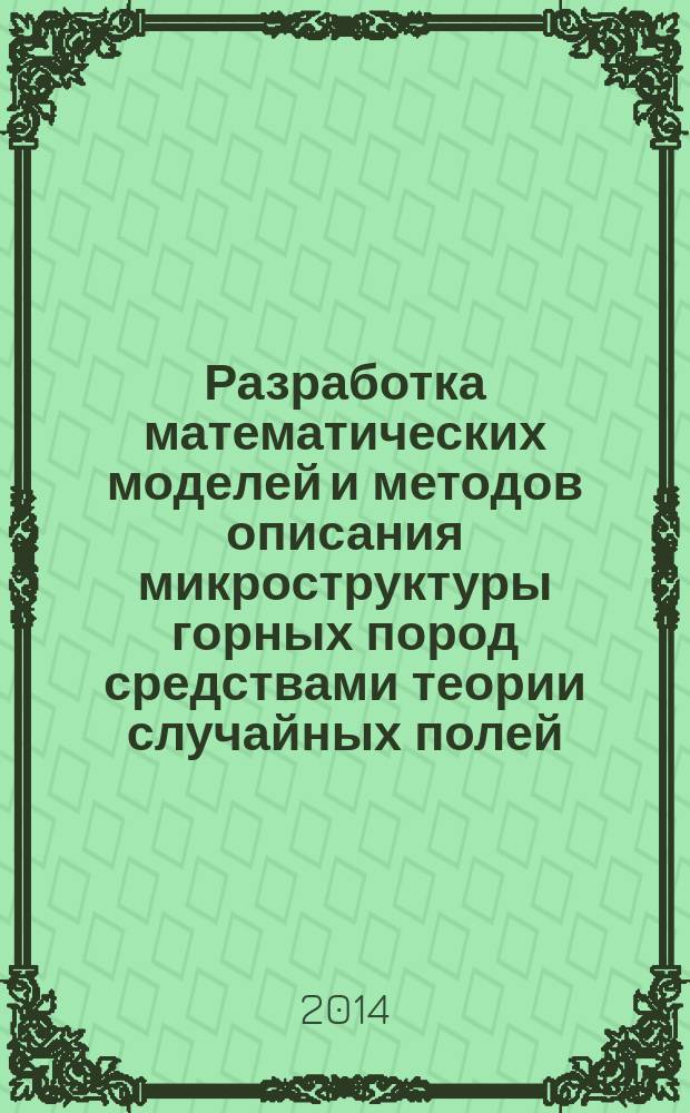 Разработка математических моделей и методов описания микроструктуры горных пород средствами теории случайных полей : автореферат диссертации на соискание ученой степени кандидата физико-математических наук : специальность 05.13.18 <Матем. моделирование, численные методы и комплексы программ>