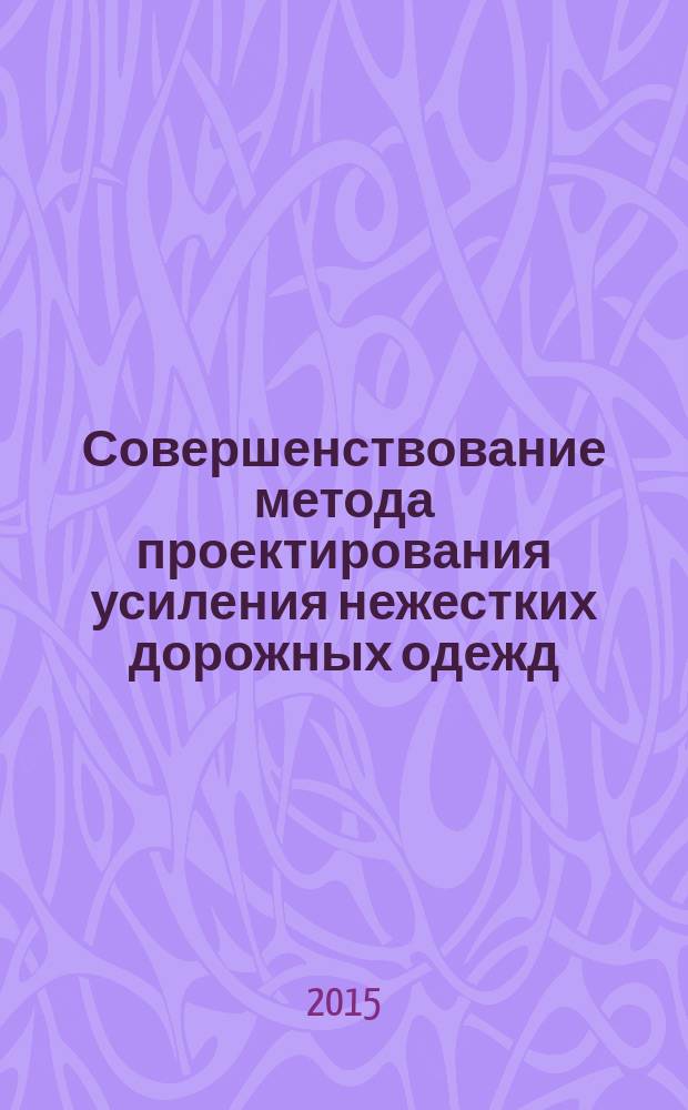 Совершенствование метода проектирования усиления нежестких дорожных одежд : монография