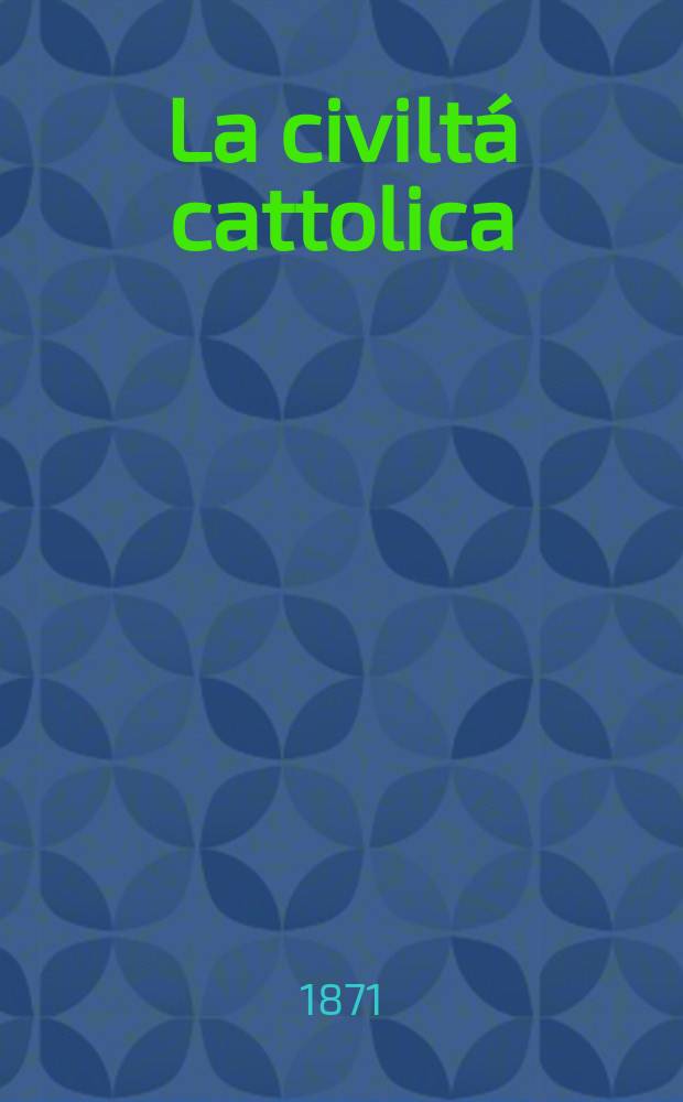 La civiltá cattolica : pubblicazione periodica per tutta l'Italia. Ser. 8, a. 22 1871, vol. 4, quad. 513