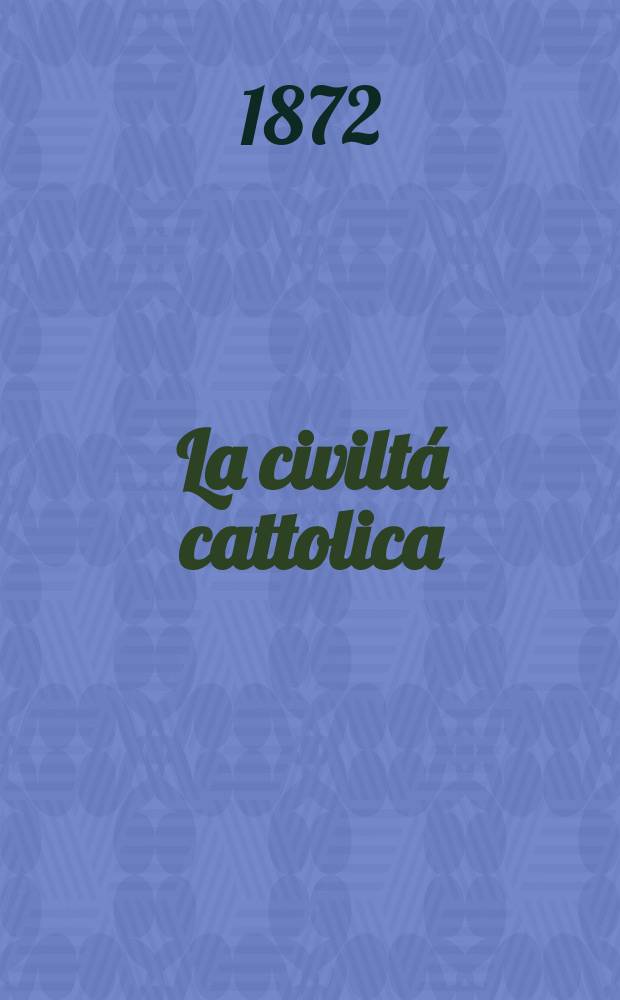 La civiltá cattolica : pubblicazione periodica per tutta l'Italia. Ser. 8, a. 23 1872, vol. 5, quad. 518