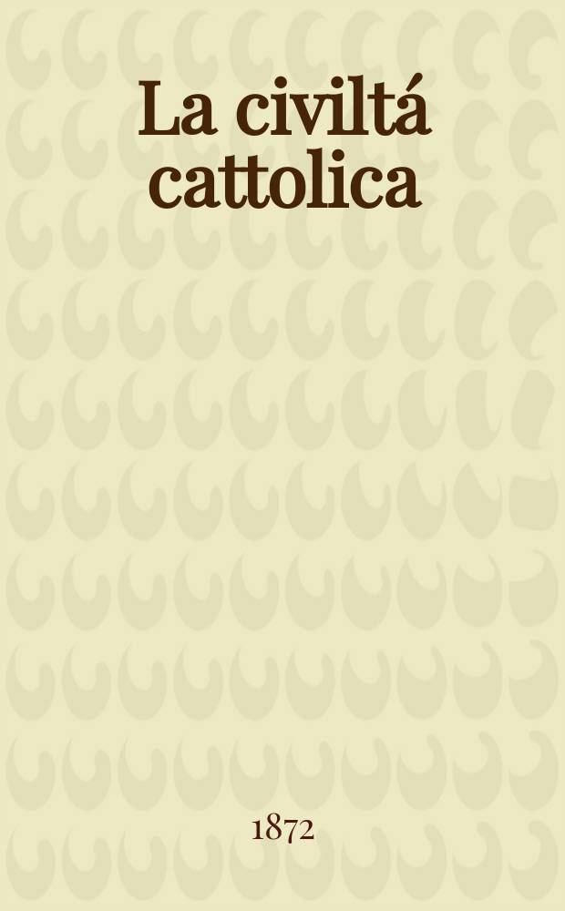 La civiltá cattolica : pubblicazione periodica per tutta l'Italia. Ser. 8, a. 23 1872, vol. 5, quad. 520