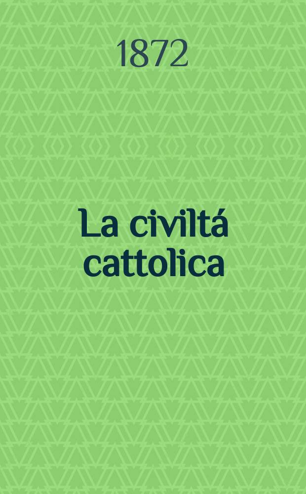 La civiltá cattolica : pubblicazione periodica per tutta l'Italia. Ser. 8, a. 23 1872, vol. 5, quad. 521