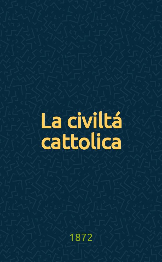 La civiltá cattolica : pubblicazione periodica per tutta l'Italia. Ser. 8, a. 23 1872, vol. 6, quad. 523