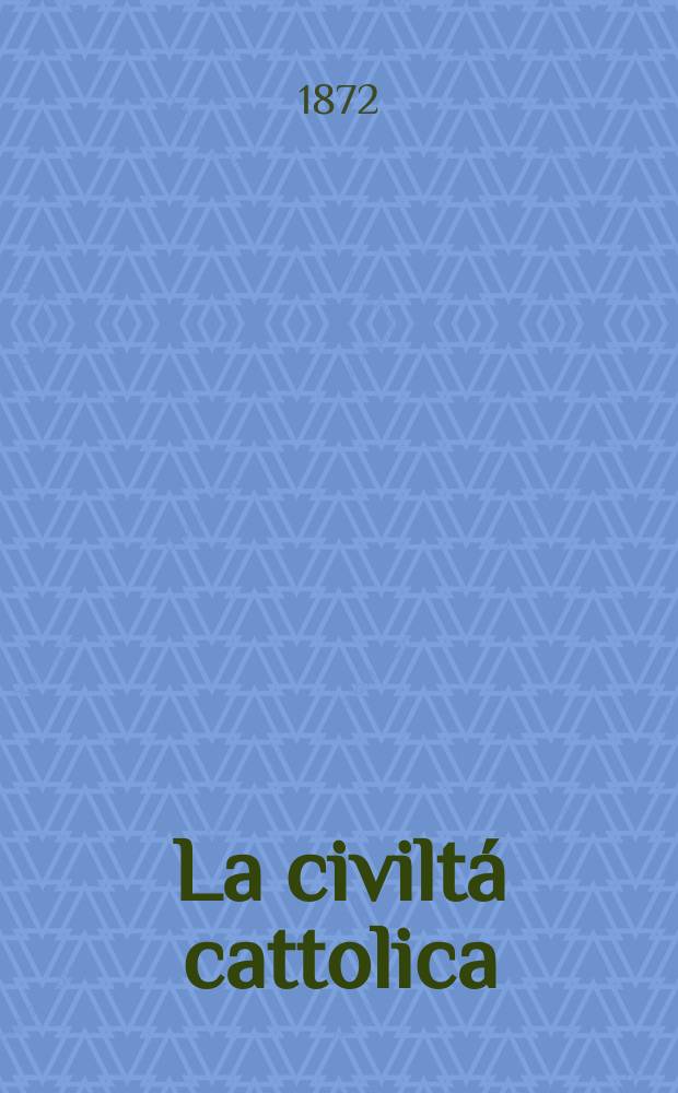 La civiltá cattolica : pubblicazione periodica per tutta l'Italia. Ser. 8, a. 23 1872, vol. 6, quad. 524