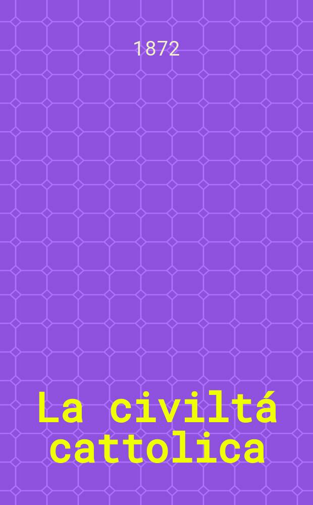 La civiltá cattolica : pubblicazione periodica per tutta l'Italia. Ser. 8, a. 23 1872, vol. 6, quad. 526