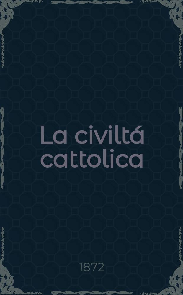 La civiltá cattolica : pubblicazione periodica per tutta l'Italia. Ser. 8, a. 23 1872, vol. 7, quad. 529