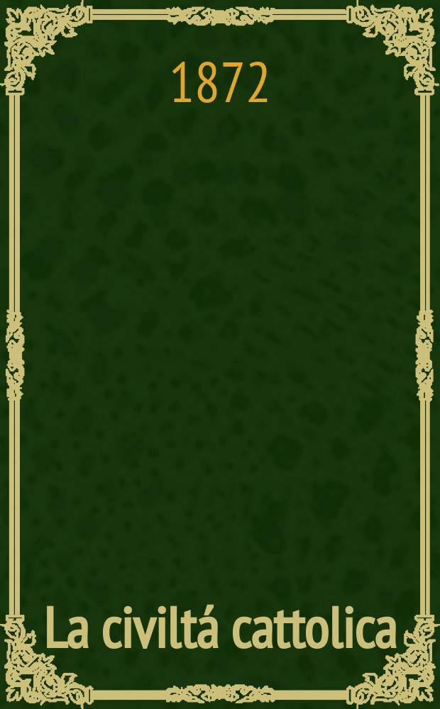 La civiltá cattolica : pubblicazione periodica per tutta l'Italia. Ser. 8, a. 23 1872, vol. 8, quad. 538