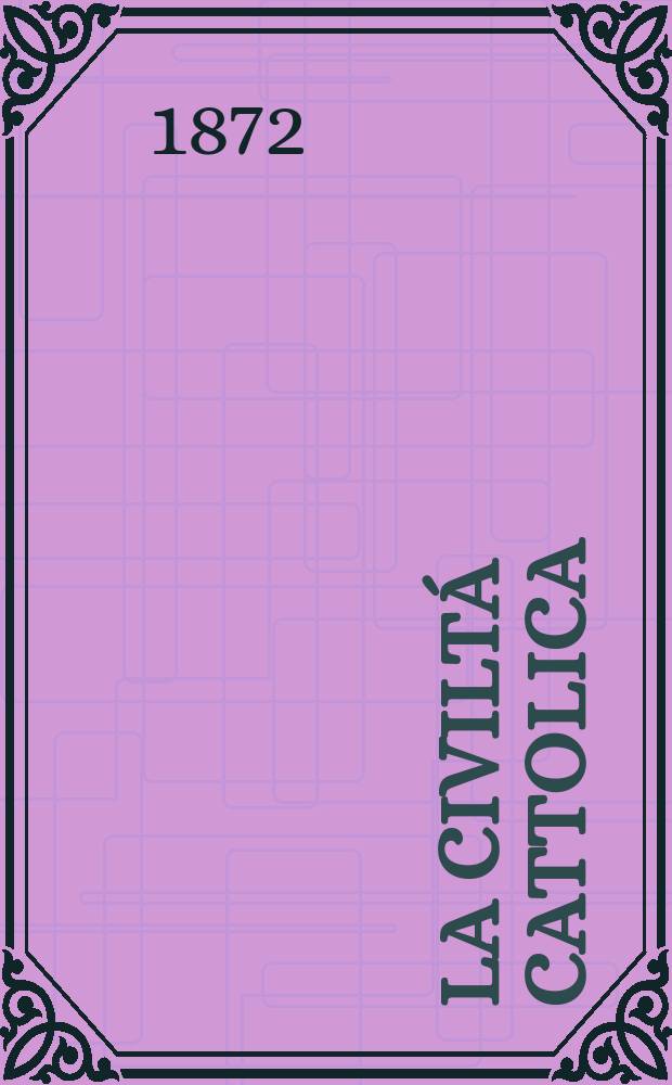 La civiltá cattolica : pubblicazione periodica per tutta l'Italia. Ser. 8, a. 23 1872, vol. 8, quad. 540