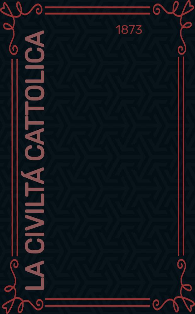 La civiltá cattolica : pubblicazione periodica per tutta l'Italia. Ser. 8, a. 24 1873, vol. 9, quad. 541