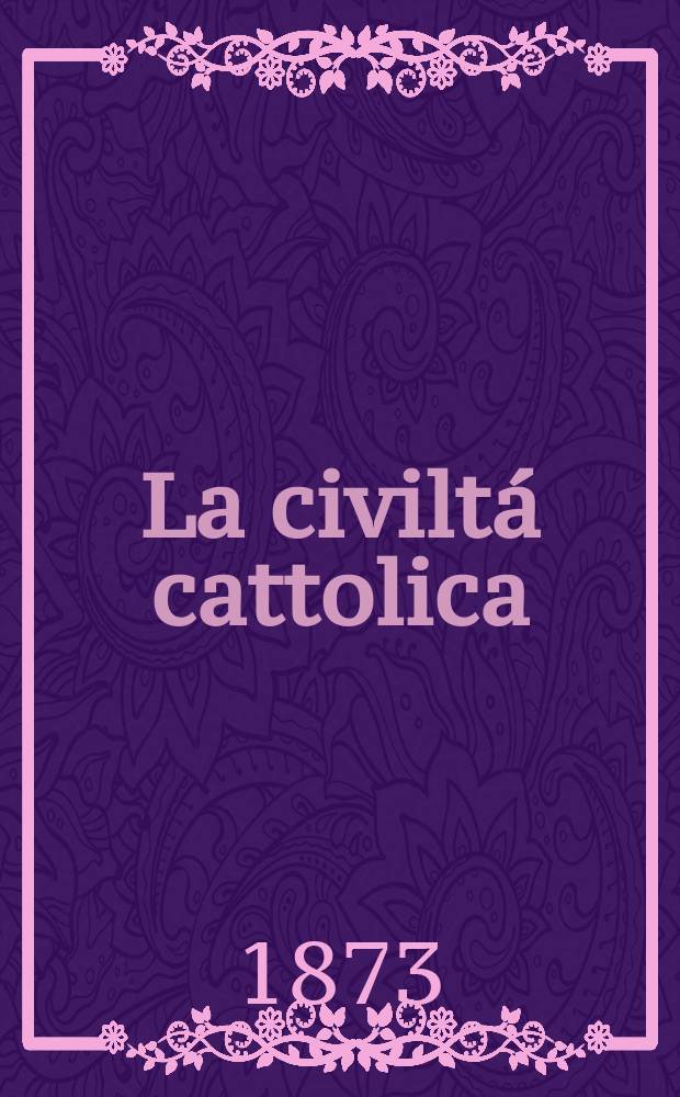 La civiltá cattolica : pubblicazione periodica per tutta l'Italia. Ser. 8, a. 24 1873, vol. 9, quad. 542