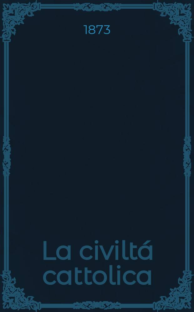 La civiltá cattolica : pubblicazione periodica per tutta l'Italia. Ser. 8, a. 24 1873, vol. 9, quad. 544