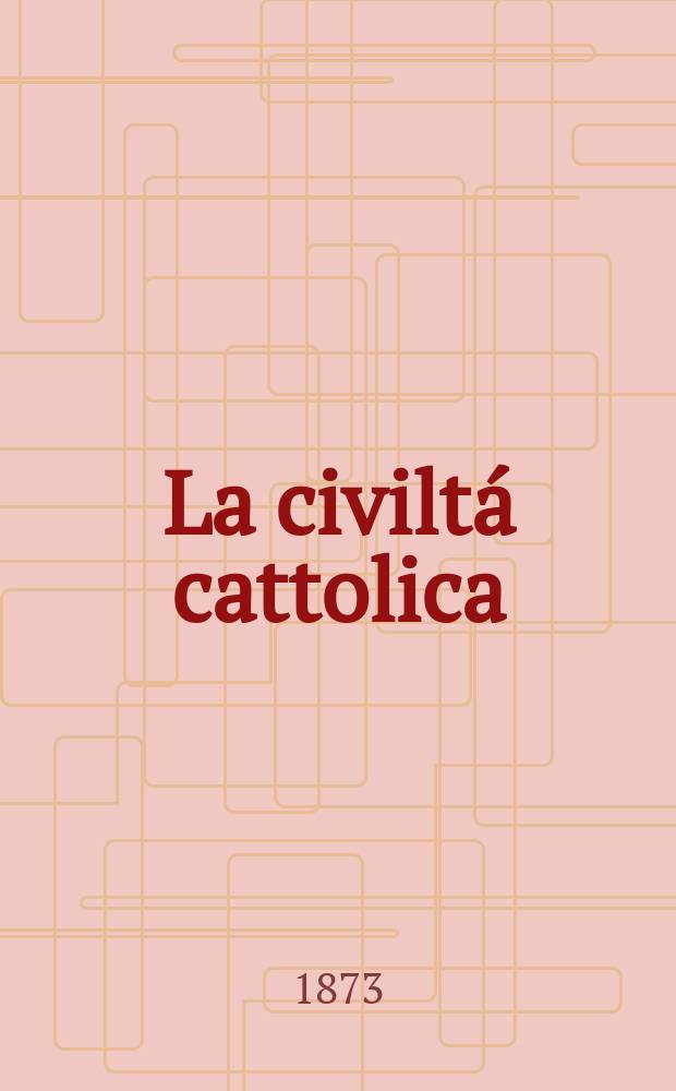 La civiltá cattolica : pubblicazione periodica per tutta l'Italia. Ser. 8, a. 24 1873, vol. 10, quad. 548
