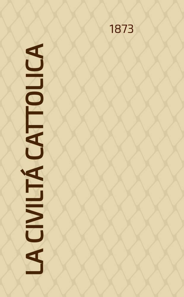 La civiltá cattolica : pubblicazione periodica per tutta l'Italia. Ser. 8, a. 24 1873, vol. 11, quad. 558