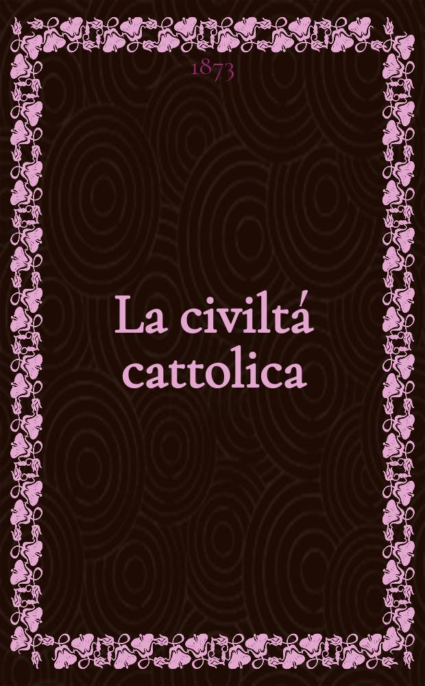 La civiltá cattolica : pubblicazione periodica per tutta l'Italia. Ser. 8, a. 24 1873, vol. 12, quad. 562