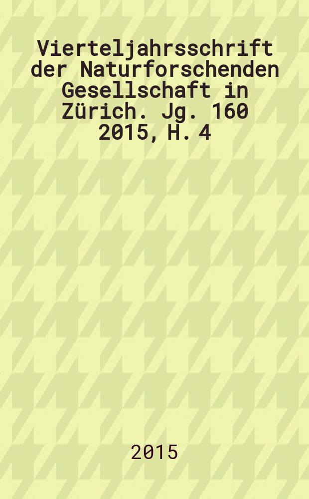 Vierteljahrsschrift der Naturforschenden Gesellschaft in Zürich. Jg. 160 2015, H. 4